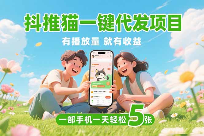 (15476期)抖推猫一键代发项目,0粉丝 不用实名 有播放量就有收益,一部手机一天五张