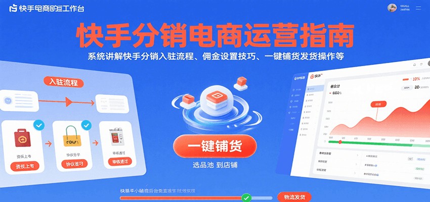 快手分销电商运营指南,系统讲解快手分销入驻流程、佣金设置技巧、一键铺货发货操作等
