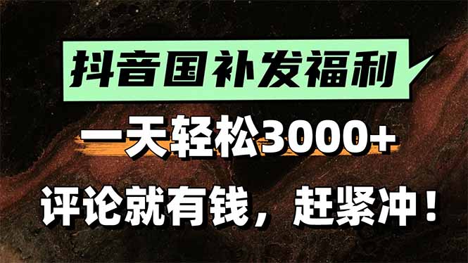 (15530期)一天轻松3000+,抖音国补福利!评论就有钱,还有额外躺赚!