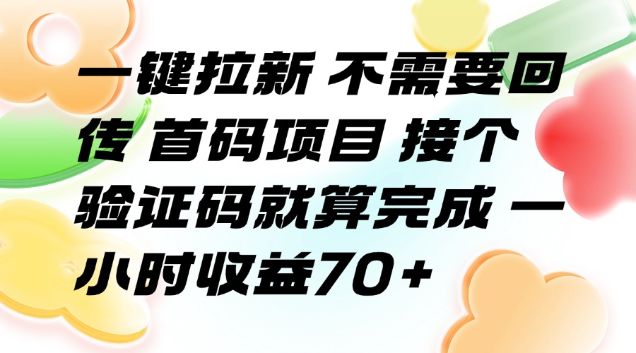 (15588期)一键拉新 不需要回传 首码项目 接个验证码就算完成 一小时收益70+