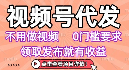 视频号代发,不用剪辑不用做视频,0门槛要求,领取发布就有收益,任务没有无上限,小白轻松上手