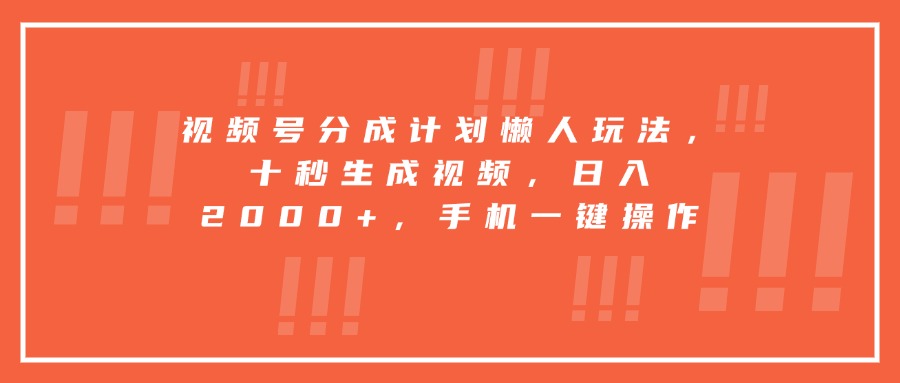 (15607期)视频号分成计划懒人玩法,十秒生成视频,日入2000+,手机一键操作