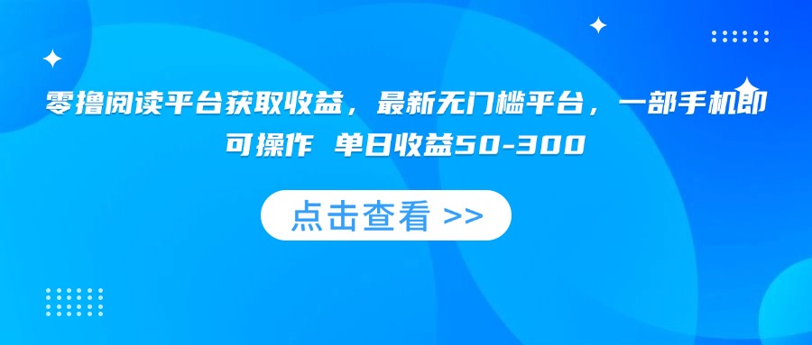 (15652期)零撸阅读平台获取收益,最新无门槛平台,一部手机即可操作 单日收益50-300