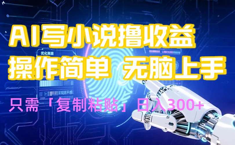 (15658期)AI写小说爆火玩法,小白也能无脑操作,复制粘贴日入300+