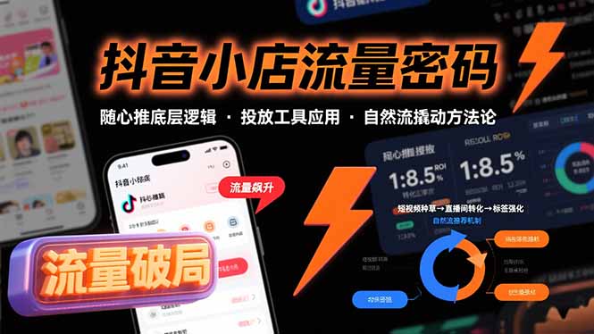 (15680期)抖音小店流量密码,随心推底层逻辑,投放工具应用,自然流撬动核心方法论