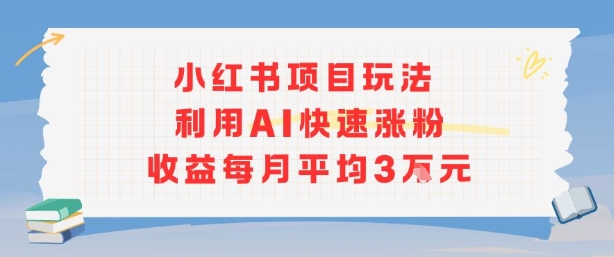 小红书商单项目新玩法,利用AI快速涨粉收益每月平均3W 小红书商单项目新玩法,利用AI快速涨粉收益每月平均3W