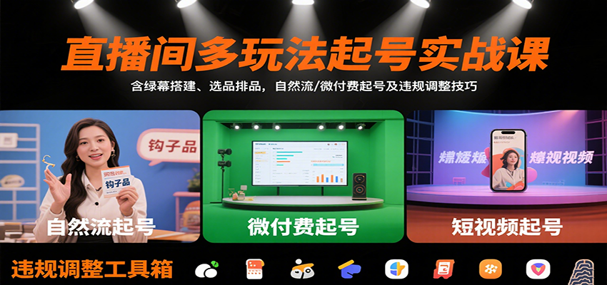 直播间多玩法起号实战课:含绿幕搭建、选品排品,自然流/微付费起号及违规调整技巧