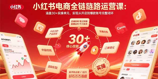 (15751期)小红书电商全链路运营课:涵盖30+实操单元,实现从开店到爆款账号完整闭环