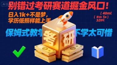 别错过考研赛道掘金风口!日入 1k + 不是梦,学历低照样能上手,保姆式教学包会,不学太可惜