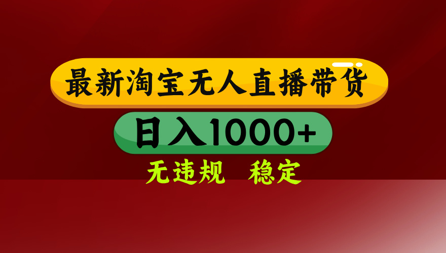 (15784期)淘宝无人直播带货【最新】,日入1000+,无违规无封号,操作简单,长期…