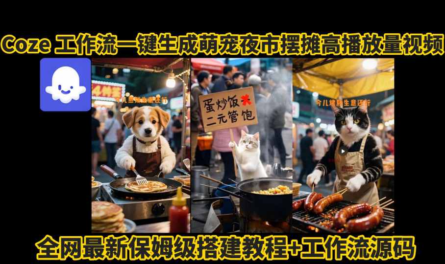 coze工作流一键生成萌宠夜市摆摊AI高赞高播放量视频保姆级拆解教程 coze工作流一键生成萌宠夜市摆摊AI高赞高播放量视频保姆级拆解教程