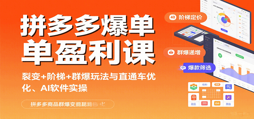 拼多多爆单盈利课:裂变+阶梯+群爆玩法与直通车优化、AI 软件实操
