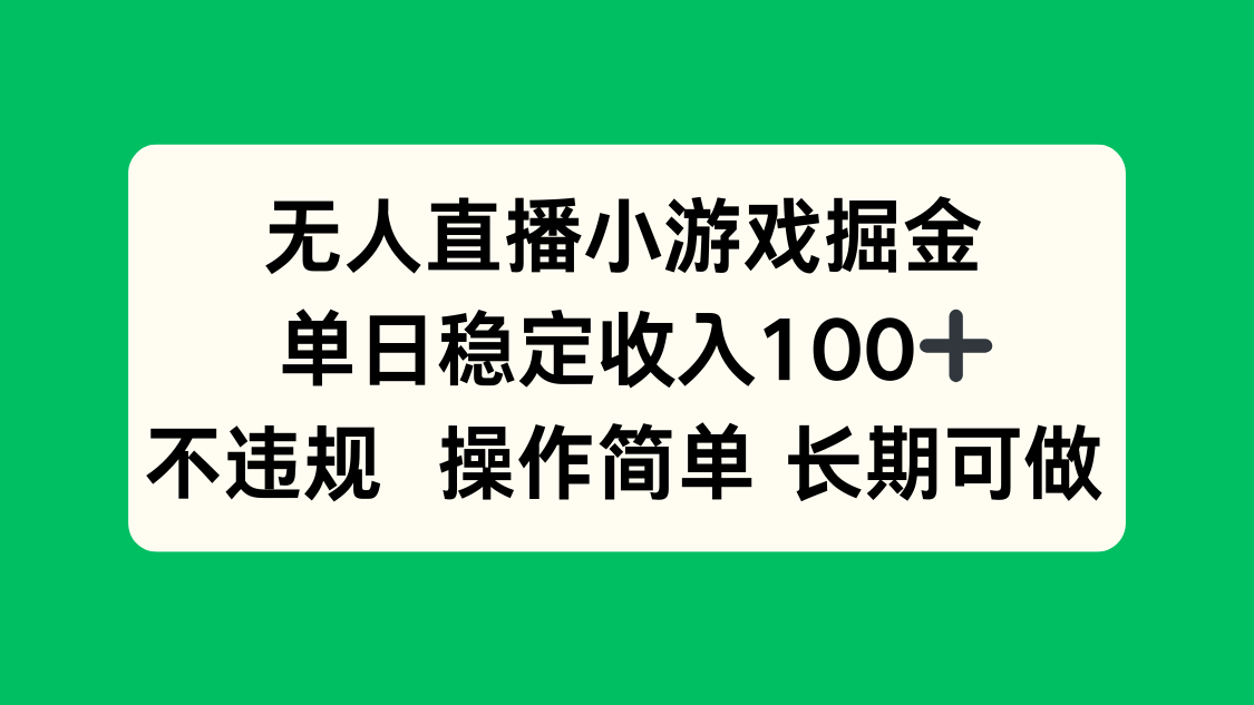 (15848期)无人直播小游戏掘金,单日稳定收入100+,不违规操作简单 长期可做