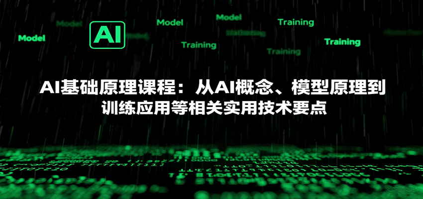 AI基础原理课程:从AI概念、模型原理到训练应用等相关实用技术要点