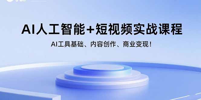 (15887期)AI人工智能+短视频实战课程:AI工具基础、内容创作、商业变现!
