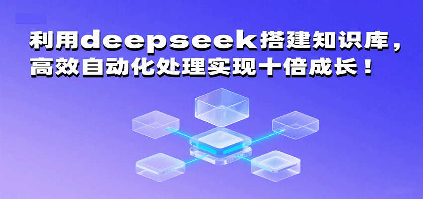 利用deepseek搭建知识库,高效自动化处理实现十倍成长!