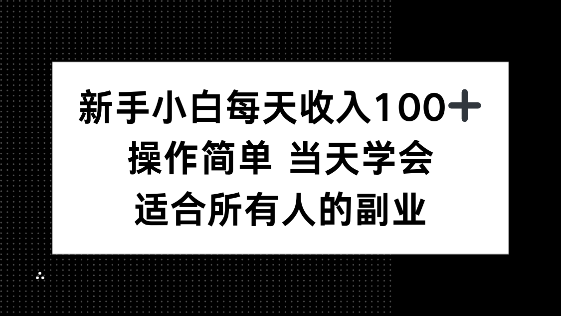 (15937期)新手小白每天收入100+,操作简单 当天学会 ,适合所有人的副业