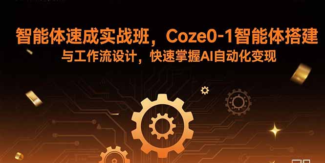 (15916期)智能体速成实战班,Coze0-1智能体搭建与工作流设计,快速掌握AI自动化变现