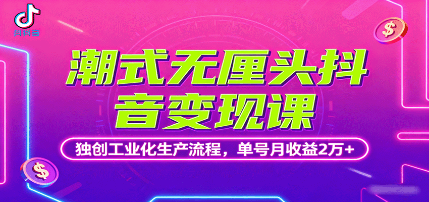 潮式无厘头抖音变现课,独创工业化生产流程,单号月收益2万+