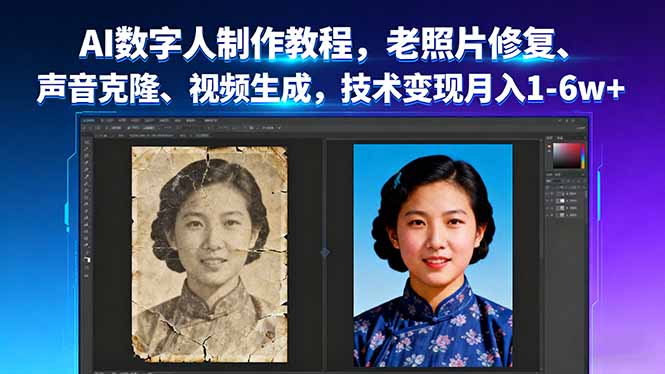 (16037期)AI数字人制作教程,老照片修复、声音克隆、视频生成,技术变现月入1-6w+