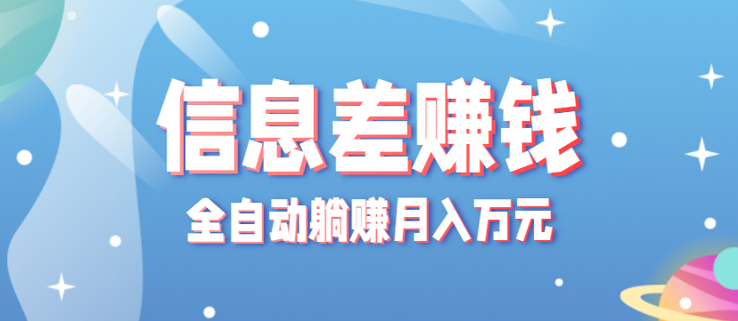 零成本零门槛信息差项目,只需一部手机实现全自动躺赚月入万元