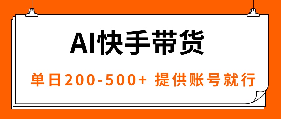 (16077期)AI黑科技快手带货,提供账号就行,独家AB技术,单日200-500+