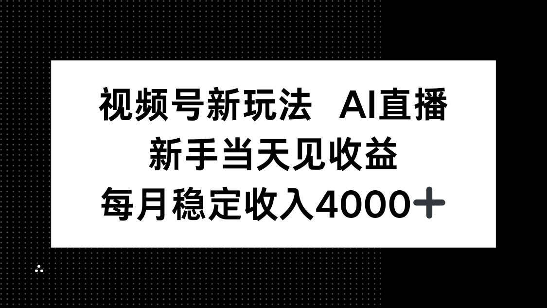 (16080期)视频号新玩法AI直播,新手小白当天见收益,月入4000+