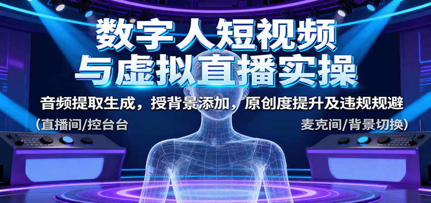 数字人短视频与虚拟直播实操,音频提取生成,授背景添加,原创度提升及违规规避