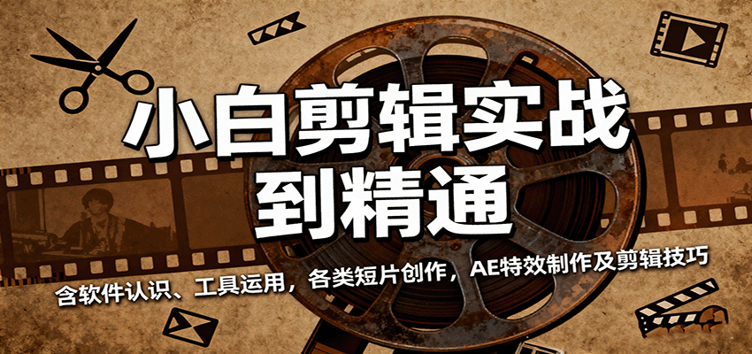 小白剪辑实战到精通,含软件认识、工具运用,各类短片创作,AE特效制作及剪辑技巧