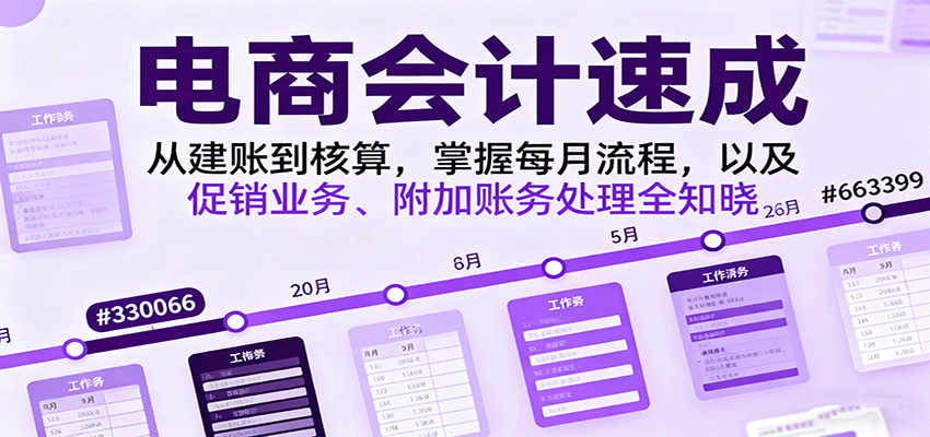 电商会计速成,从建账到核算,掌握每月流程,以及促销业务、附加账务处理全知晓