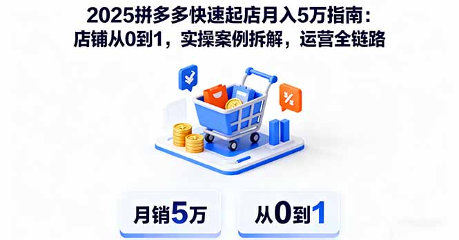 (16199期)2025拼多多快速起店月入5万指南:店铺从0到1,实操案例拆解,运营全链路