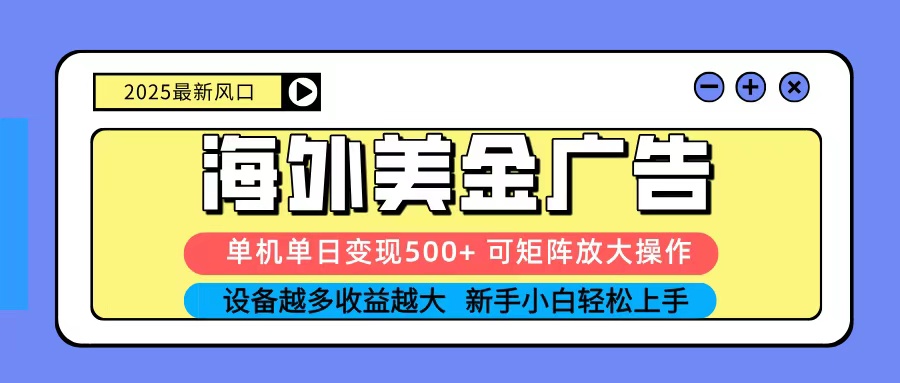 2025吃肉海外美金广告,单机单日变现500+,矩阵可无限放大,新手小白轻松上手