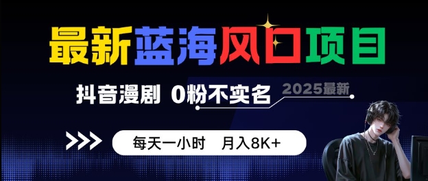 最新蓝海风口项目,抖音漫剧,0粉不实名每天一小时,月入8K+