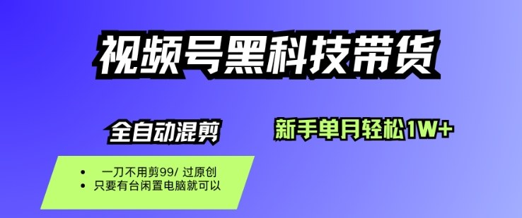 视频号黑科技短视频带货,新手一个月也1W+,纯搬运一刀不用剪,零投入