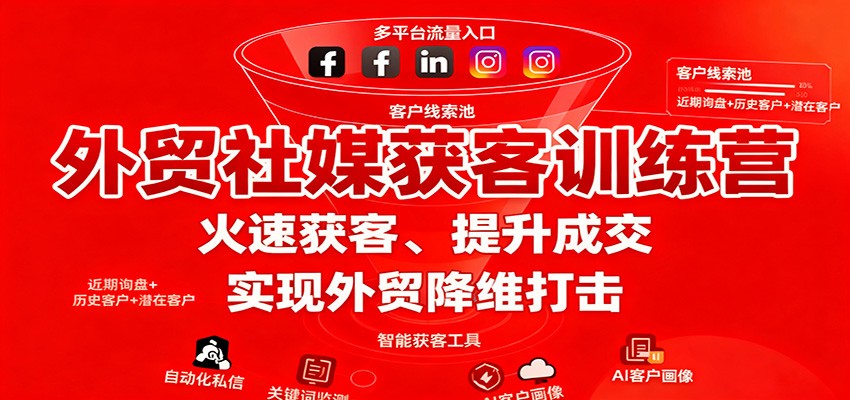 外贸社媒获客训练营,火速获客、提升成交,实现外贸降维打击