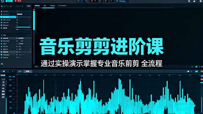 (16383期)音乐剪辑进阶课:通过实操演示掌握专业的音乐剪辑全流程技能